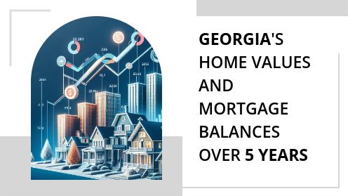 Georgia’s Home Values and Mortgage Balances Over 5 Years | Your Goals, Our Priority. Always 🏡🤝