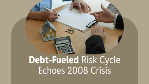 Debt-Fueled Risk Cycle Echoes 2008 Crisis | Your Goals, Our Priority. Always 🏡🤝