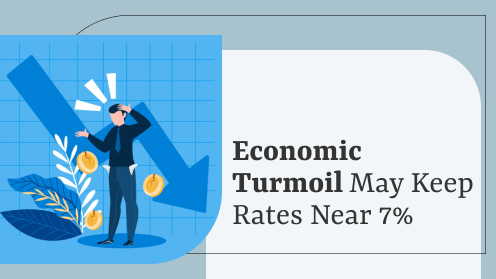 Economic Turmoil May Keep Rates Near 7% in Summer | Your Goals, Our Priority. Always 🏡🤝