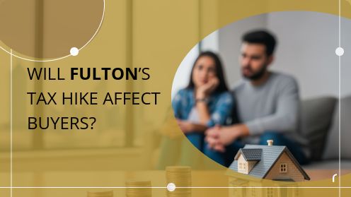 Will Fulton Tax Hike Affect Buyers? | Your Goals, Our Priority. Always 🏡🤝
