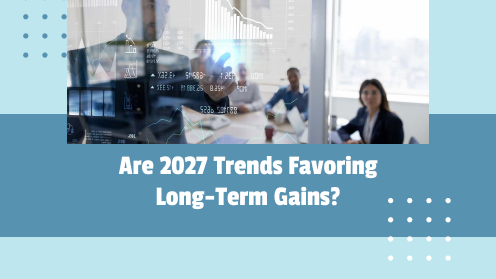 Are 2027 Trends Favoring Long-Term Gains? | Your Goals, Our Priority. Always 🏡🤝