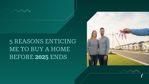 5 Reasons Enticing Me to Buy a Home Before 2025 Ends | Your Goals, Our Priority. Always 🏡🤝